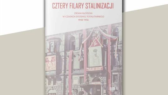 "Cztery filary stalinizacji. Ziemia kłodzka w czasach systemu totalitarnego 1948–1956"
