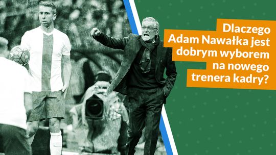 Dlaczego Adam Nawałka jest dobrym wyborem na nowego trenera kadry?