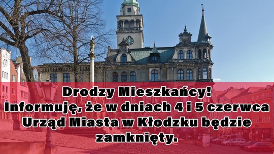 Informuję, że w dniach 4 i 5 czerwca Urząd Miasta w Kłodzku będzie nieczynny
