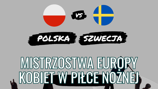 Kibicuj Razem z Nami! Polska kontra Szwecja – Mistrzostwa Europy Kobiet w Piłce Nożnej
