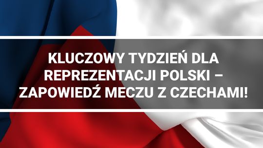 Kluczowy tydzień dla reprezentacji Polski – zapowiedź meczu z Czechami!