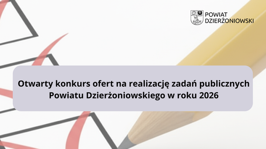 Otwarty konkurs ofert na realizację zadań publicznych Powiatu Dzierżoniowskiego w roku 2026 Otwarty konkurs ofert na realizację zadań publicznych Powiatu Dzierżoniowskiego w roku 2026