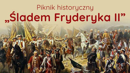 Piknik historyczny „Śladem Fryderyka II”.