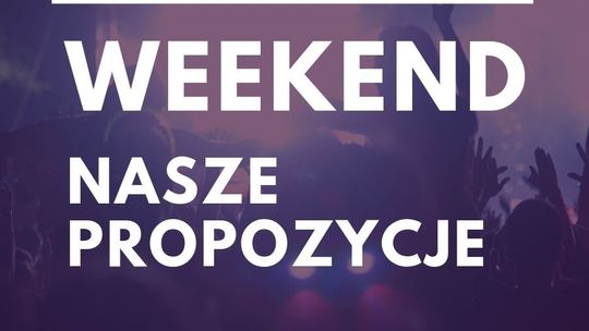 PROPOZYCJE KULTURALNE I SPORTOWE NA WEEKEND