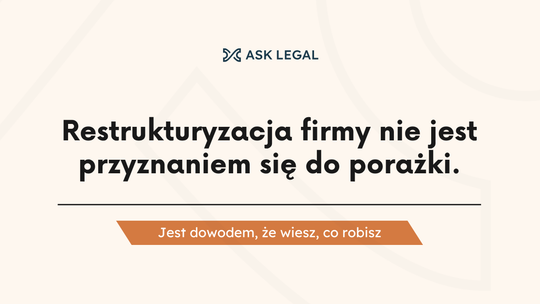 Restrukturyzacja firmy nie jest przyznaniem się do porażki. Jest dowodem, że wiesz, co robisz