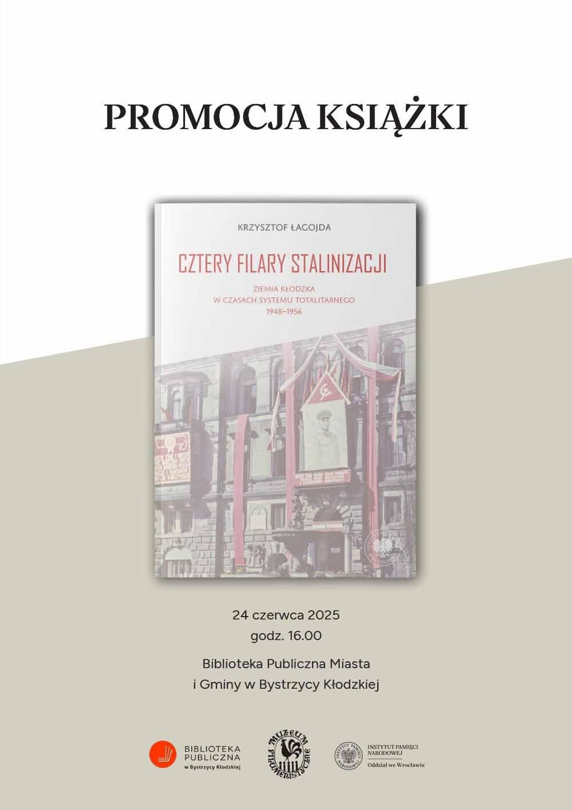 "Cztery filary stalinizacji. Ziemia kłodzka w czasach systemu totalitarnego 1948–1956" "Cztery filary stalinizacji. Ziemia kłodzka w czasach systemu totalitarnego 1948–1956"