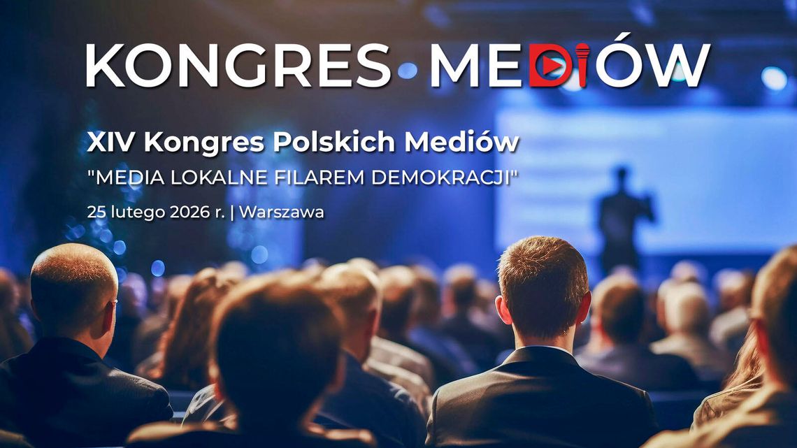 XIV Kongres Polskich Mediów „Media lokalne filarem demokracji” – głos w obronie mediów lokalnych