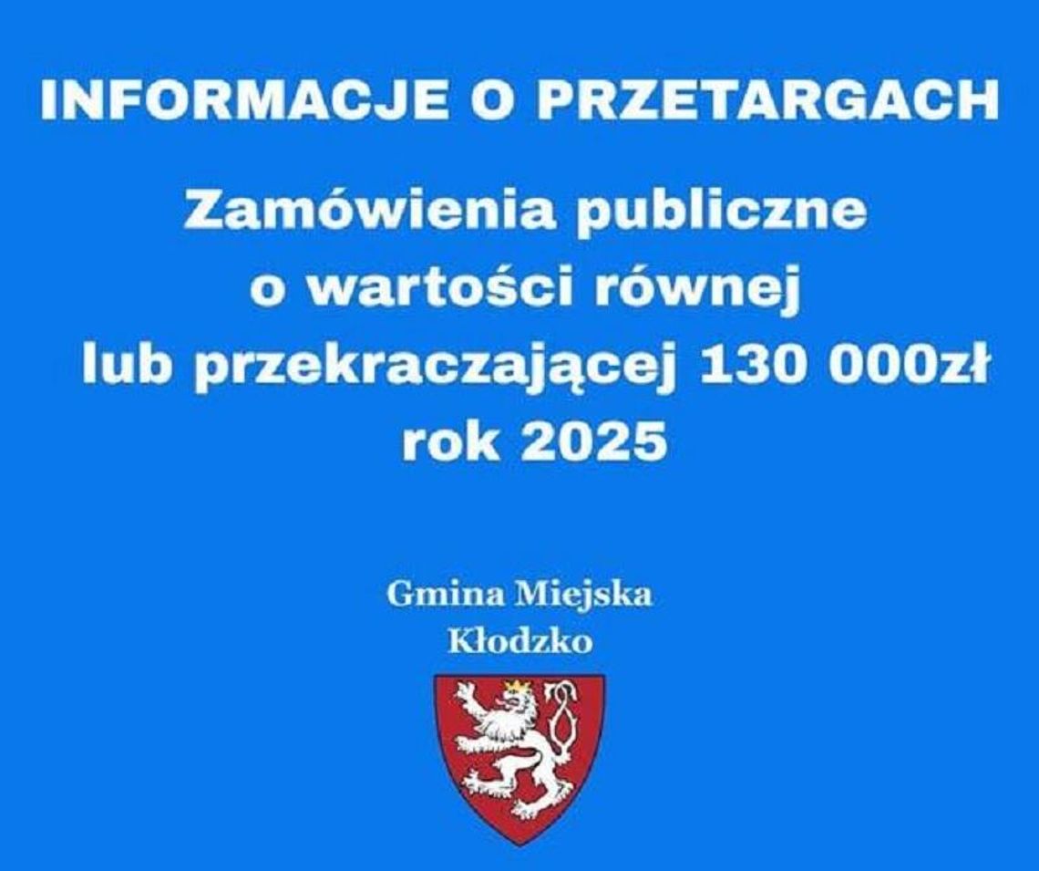Zamówienia publiczne o wartości równej lub przekraczającej 130 000 zł rok 2025 Gmina Miejska Kłodzko
