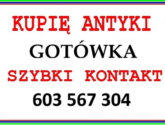KUPIĘ ANTYKI , RÓŻNOŚCI - ! - NAJLEPSZE CENY W REGIONIE - ! - SPRAWDŹ - 603 567 304 - ZADZWOŃ