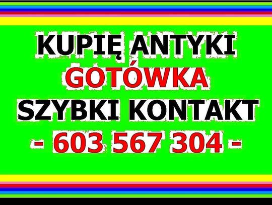 KUPIĘ ANTYKI / STAROCIE / DOJADĘ - Skup ANTYKÓW GOTÓWKA 603567304