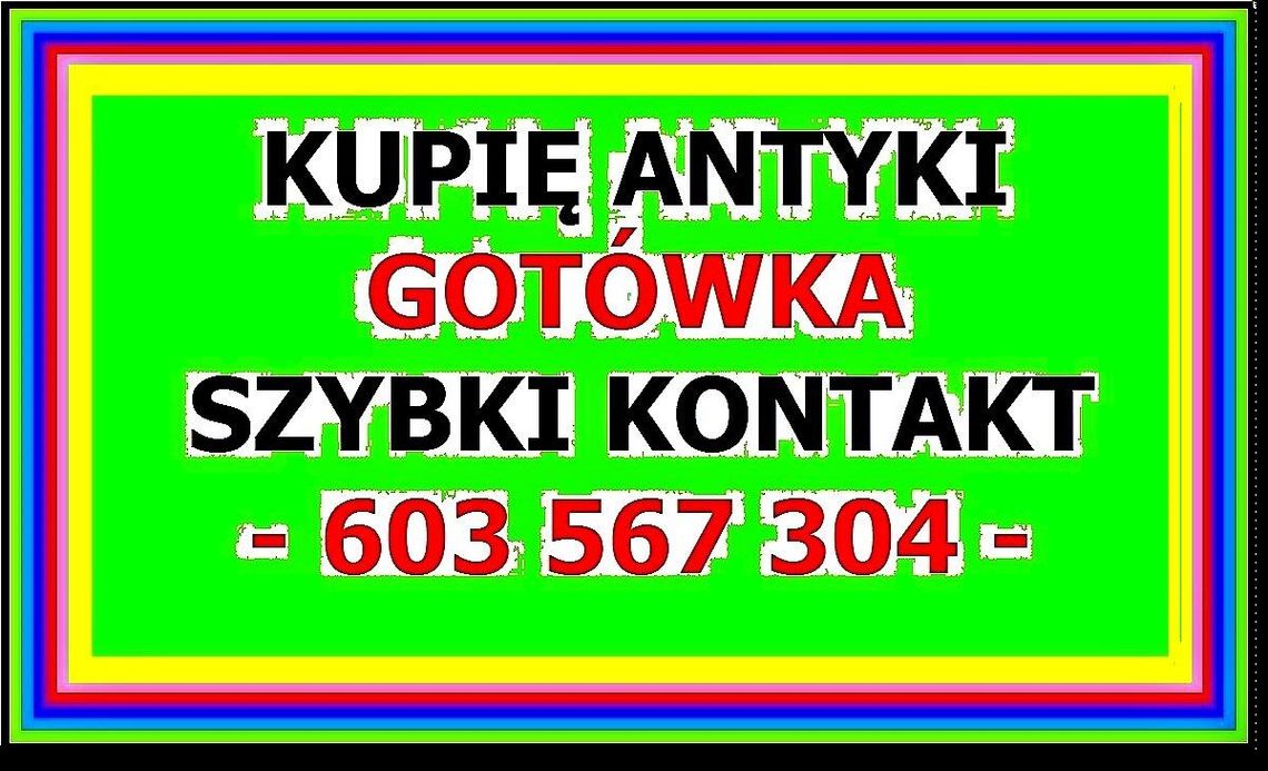 KUPIĘ ANTYKI / STAROCIE / PŁACĘ GOTÓWKĄ - 603-567-304 - ZADZWOŃ !